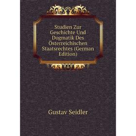 

Книга Studien Zur Geschichte Und Dogmatik Des Österreichischen Staatsrechtes (German Edition)