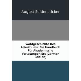 

Книга Waldgeschichte Des Alterthums: Ein Handbuch Für Akademische Vorlesungen Etc (German Edition)