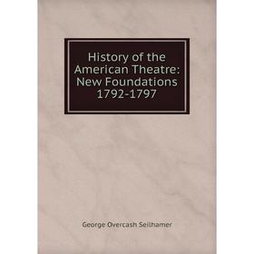 

Книга History of the American Theatre: New Foundations 1792-1797