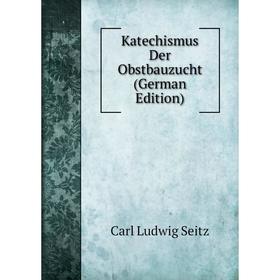 

Книга Katechismus Der Obstbauzucht