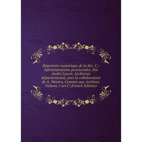 

Книга Répertoire numérique de la Sér. C.: Administrations provinciales. Par André Lesort, Archiviste départemental, avec la collaboration de A. Monira
