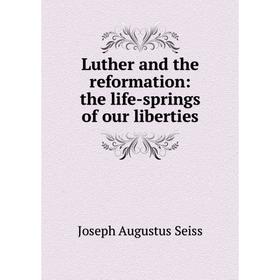 

Книга Luther and the reformation: the life-springs of our liberties