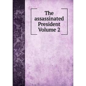 

Книга The assassinated President Volume 2