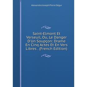 

Книга Saint-Elmont Et Verseuil, Ou, Le Danger D'Un Soupçon: Drame En Cinq Actes Et En Vers Libres. (French Edition)