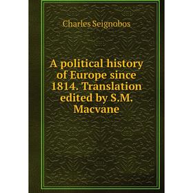 

Книга A political history of Europe since 1814. Translation edited by S.M. Macvane