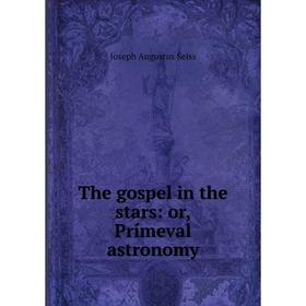 

Книга The gospel in the stars: or, Prímeval astronomy