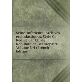 

Книга Seine-Inferieure. Archives ecclesiastiques. Série G. Rédigé par Ch. de Robillard de Beaurepaire Volume 3-4 (French Edition)