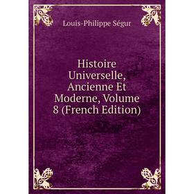 

Книга Histoire Universelle, Ancienne Et Moderne, Volume 8 (French Edition)