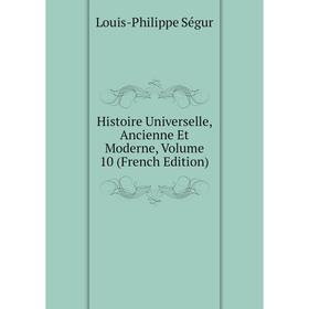 

Книга Histoire Universelle, Ancienne Et Moderne, Volume 10 (French Edition)