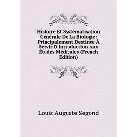 

Книга Histoire Et Systématisation Générale De La Biologie: Principalement Destinée À Servir D'introduction Aux Études Médicales (French Edition)