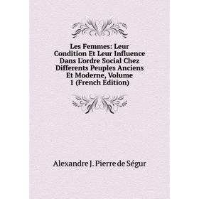 

Книга Les Femmes: Leur Condition Et Leur Influence Dans L'ordre Social Chez Differents Peuples Anciens Et Moderne, Volume 1