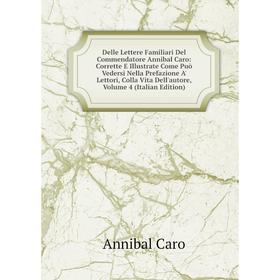 

Книга Delle Lettere Familiari Del Commendatore Annibal Caro: Corrette E Illustrate Come Può Vedersi Nella Prefazione A' Lettori, Colla Vita Dell'autor