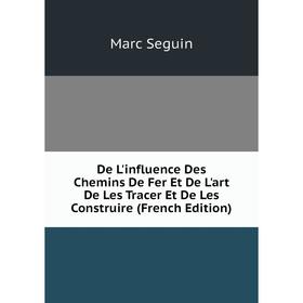 

Книга De L'influence Des Chemins De Fer Et De L'art De Les Tracer Et De Les Construire (French Edition)