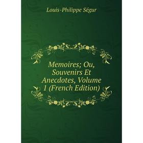 

Книга Memoires; Ou, Souvenirs Et Anecdotes, Volume 1