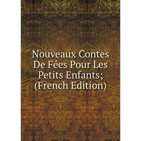 

Книга Nouveaux Contes De Fées Pour Les Petits Enfants;