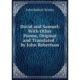 

Книга David and Samuel: With Other Poems, Original and Translated / by John Robertson