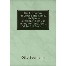

Книга The Mythology of Greece and Rome, with Special Reference to Its Use in Art, from the Germ., Ed. by G.H. Bianchi
