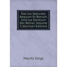 

Книга Das Jus Naturale, Aequum Et Bonum, Und Jus Gentium Der Römer, Volume 3 (German Edition)