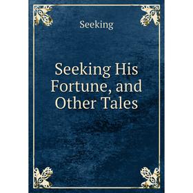 

Книга Seeking His Fortune, and Other Tales