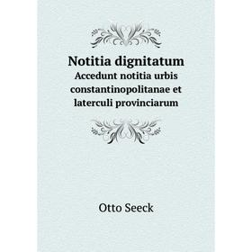 

Книга Notitia dignitatumAccedunt notitia urbis constantinopolitanae et laterculi provinciarum