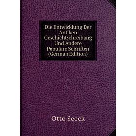 

Книга Die Entwicklung Der Antiken Geschichtschreibung Und Andere Populäre Schriften (German Edition)