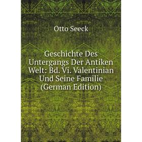 

Книга Geschichte Des Untergangs Der Antiken Welt: Bd. Vi. Valentinian Und Seine Familie (German Edition)