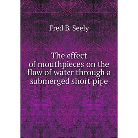 

Книга The effect of mouthpieces on the flow of water through a submerged short pipe
