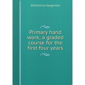 

Книга Primary hand work; a graded course for the first four years