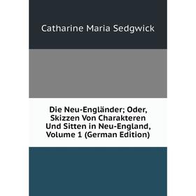 

Книга Die Neu-Engländer; Oder, Skizzen Von Charakteren Und Sitten in Neu-England, Volume 1 (German Edition)