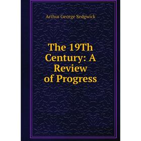 

Книга The 19Th Century: A Review of Progress