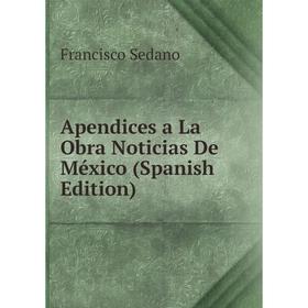 

Книга Apendices a La Obra Noticias De México (Spanish Edition)