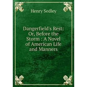 

Книга Dangerfield's Rest: Or, Before the Storm: A Novel of American Life and Manners