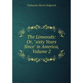 

Книга The Linwoods: Or, sixty Years Since in America, Volume 2
