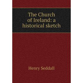 

Книга The Church of Ireland: a historical sketch