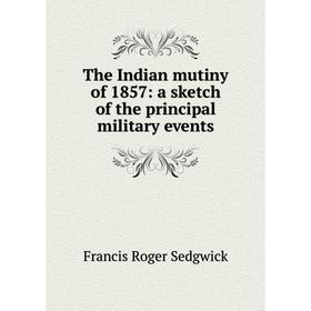 

Книга The Indian mutiny of 1857: a sketch of the principal military events