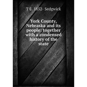 

Книга York County, Nebraska and its people: together with a condensed history of the state