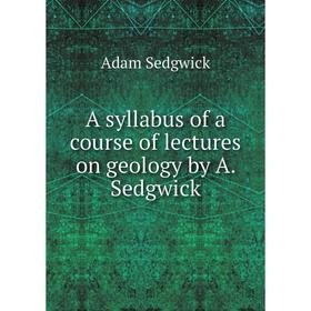 

Книга A syllabus of a course of lectures on geology by A. Sedgwick