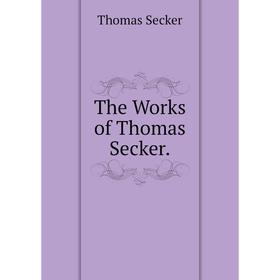 

Книга The Works of Thomas Secker.