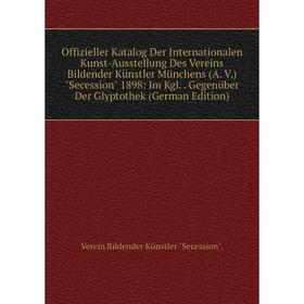 

Книга Offizieller Katalog Der international en Kunst-Ausstellung Des Vereins Bildender Künstler Münchens (A V) Secession 1898: Im Kgl Gegenüber Der Gl