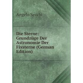 

Книга Die Sterne: Grundzüge Der Astronomie Der Fixsterne (German Edition)