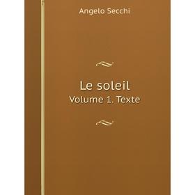 

Книга Le soleilVolume 1 Texte