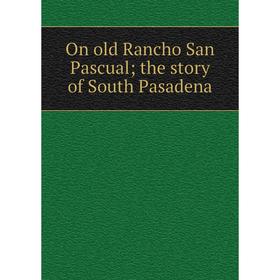 

Книга On old Rancho San Pascual; the story of South Pasadena
