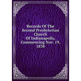 

Книга Records Of The Second Presbyterian Church Of Indianapolis, Commencing Nov. 19, 1838
