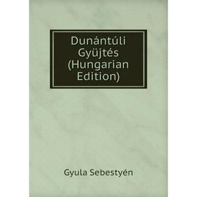 

Книга Dunántúli Gyüjtés (Hungarian Edition)