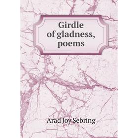 

Книга Girdle of gladness, poems