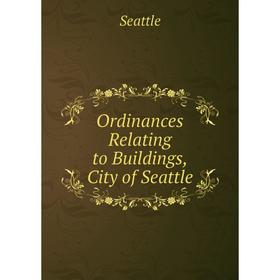 

Книга Ordinances Relating to Buildings, City of Seattle