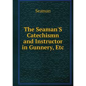 

Книга The Seaman'S Catechismn and Instructor in Gunnery, Etc