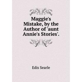 

Книга Maggie's Mistake, by the Author of 'aunt Annie's Stories'