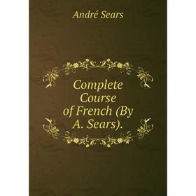 

Книга Complete Course of French (By A. Sears).