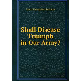 

Книга Shall Disease Triumph in Our Army